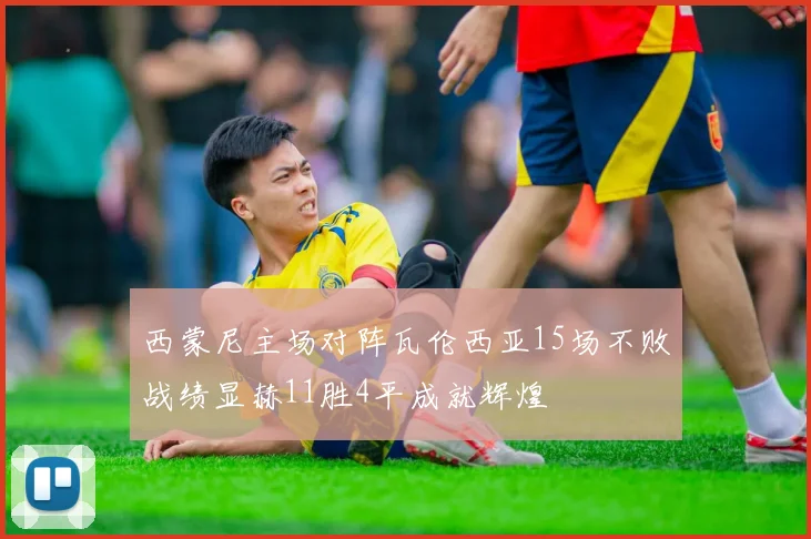 西蒙尼主场对阵瓦伦西亚15场不败战绩显赫11胜4平成就辉煌